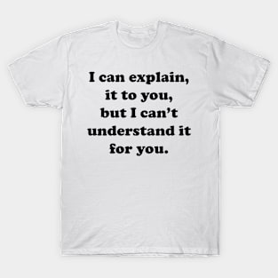 I Can Explain It To You T-Shirt